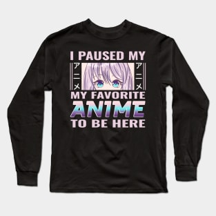 I paused my favorite anime to be here Long Sleeve T-Shirt